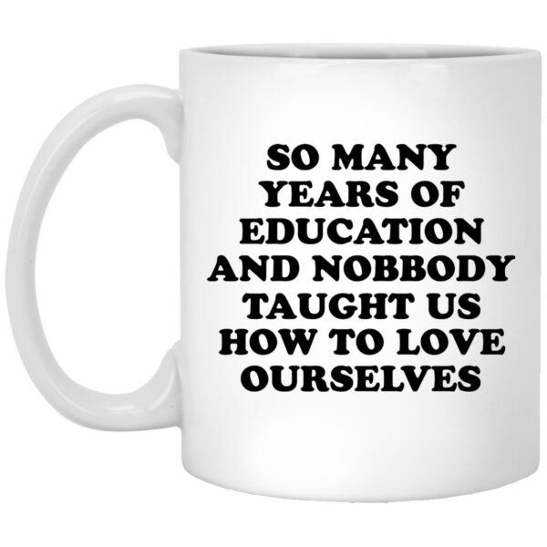 So Many Years Of Education And Nobbody Taught Us How To Love Ourselves Mugs
