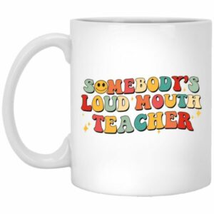 Somebody’s Loud Mouth Teacher Mugs