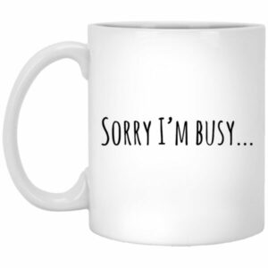 Sorry I’m Busy Mugs