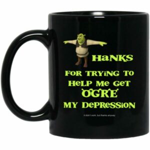 Thanks For Trying To Help Me Get Ogre My Depression Mugs