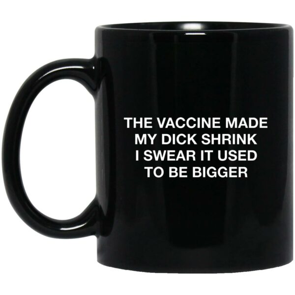 The Vaccine Made My Dick Shrink Mugs
