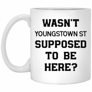 Wasn’t Youngstown St Supposed To Be Here Mugs