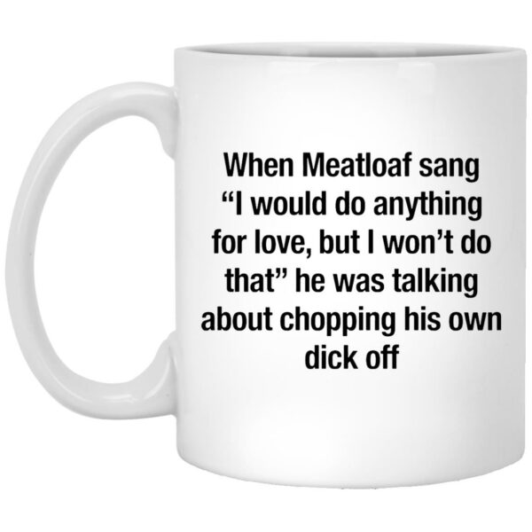 When Meatloaf Sang I Would Do Anything For Love Mugs