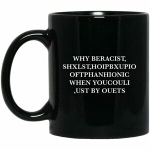 Why Beracist Shxlst Hoipbxupoi Oftpanhionic When Youcouli Ust By Ouets Mugs