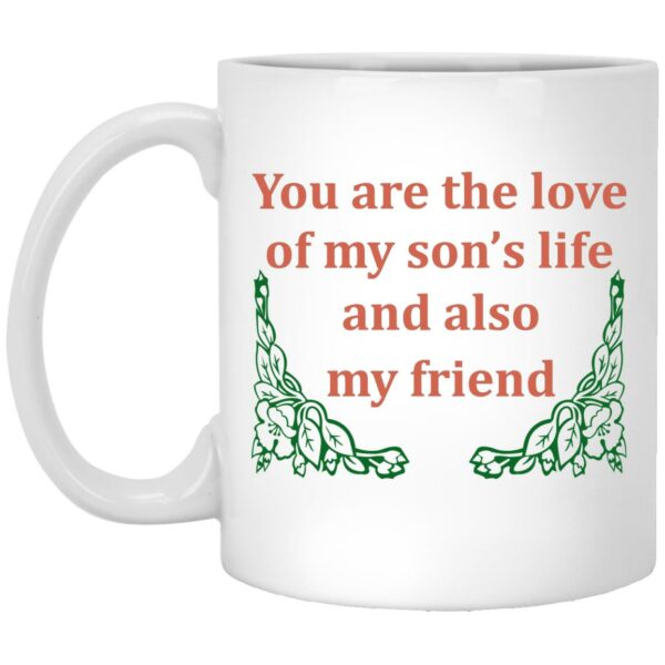 You Are The Love Of My Son’s Life And Also My Friend Mugs
