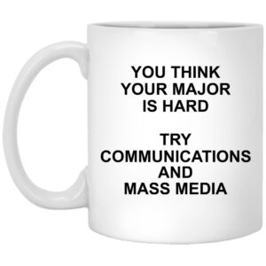 You Think Your Major Is Hard Try Communications And Mass Media Mugs