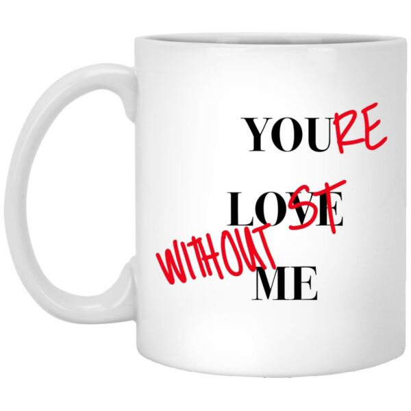You’re Lost Without Me Mugs