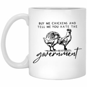 Buy Me Chickens And Tell Me You Hate The Government Mugs