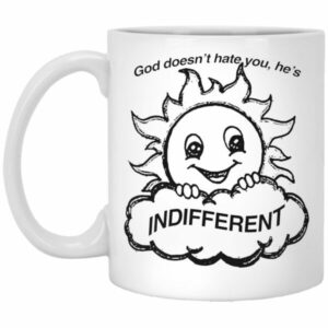 God Doesn’t Hate You He’s Indifferent Mugs
