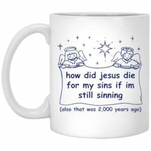 How Did Jesus Die For My Sins If I'm Still Sinning Mugs