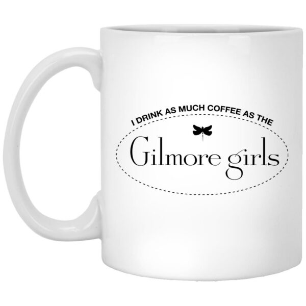 I Drink As Much Coffee As The Gilmore Girls Mugs
