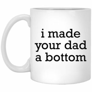 I Made Your Dad A Bottom Mugs