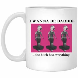 I Wanna Be Barbie The Bitch Has Everything Mugs