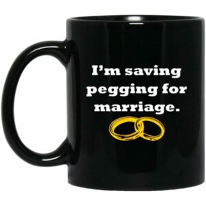 I’m Saving Pegging For Marriage Mugs