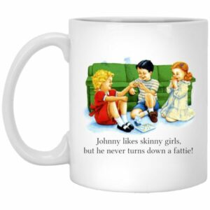 Johnny Likes Skinny Girls But He Never Turns Down A Fattie Mugs
