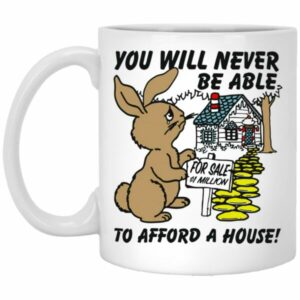 Rabbit You Will Never Be Able To Afford A House Mugs