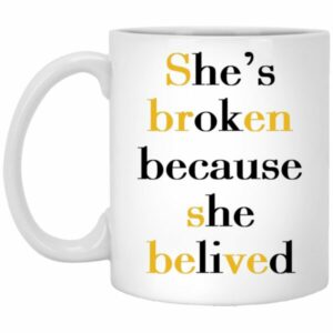 She's Broken Because She Believed Mugs