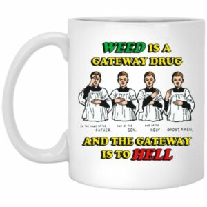 Weed Is A Gateway Drug And The Gateway Is To Hell Mugs