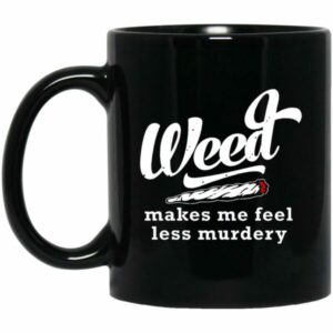Weed Makes Me Feel Less Murdery Mugs