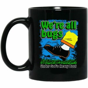 We’re All Bugs Under God’s Heavy Boot Mugs