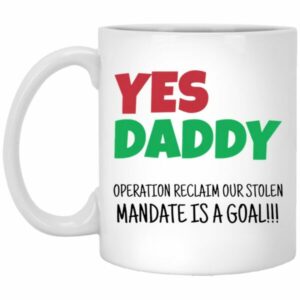Yes Daddy Operation Reclaim For Stolen Mandate Is A Goal Mugs