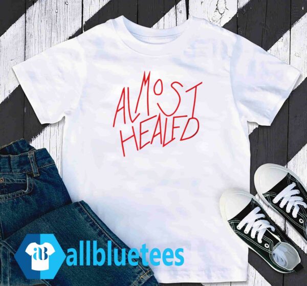 Almost Healed shirt