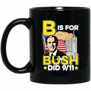 B Is For Bush Did 9 11 Mug