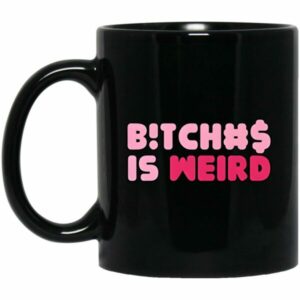 Bitches Is Weird Mug