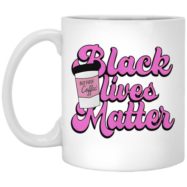 Black Lives Matter But First Coffee Mugs