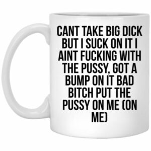 Cant Take Big Dick But I Suck On It Mug
