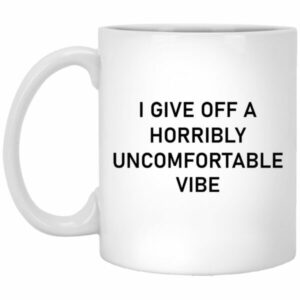 I Give Off A Horribly Uncomfortable Vibe Mugs