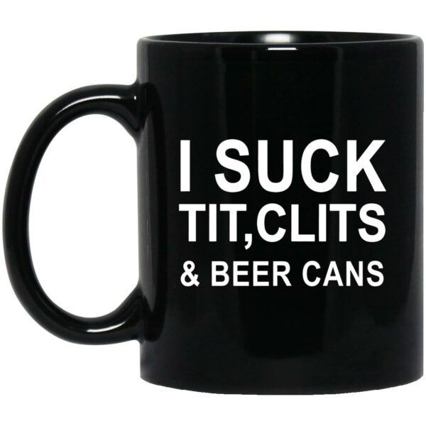 I Suck Tit, Clits & Beer Cans Mugs