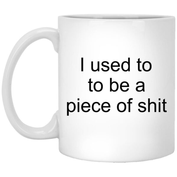 I Used To To Be A Piece Of Shit Mugs