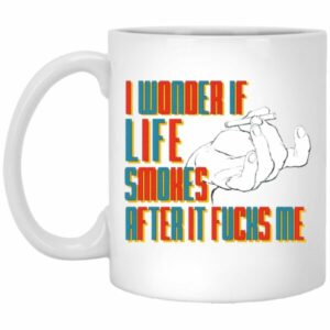 I Wonder If Life Smokers After It Fucks Me Mugs