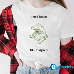 I Can’t Fucking Take It Anymore Shirt