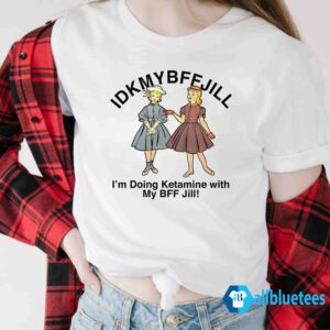 IDKMYBFFJILL shirt