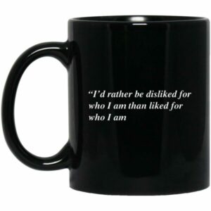 I'd Rather Be Disliked For Who I Am Than Liked For Mug