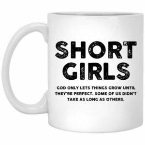 Short Girls - God Only Lets Things Grow Until They're Perfect Mug