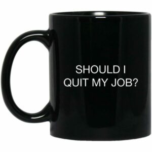 Should I Quit My Job Mug