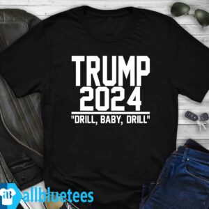 Trump 2024 Drill baby drill shirt
