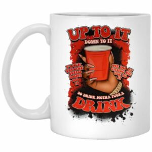 Up To It Down To It So Drink Motha Mugs