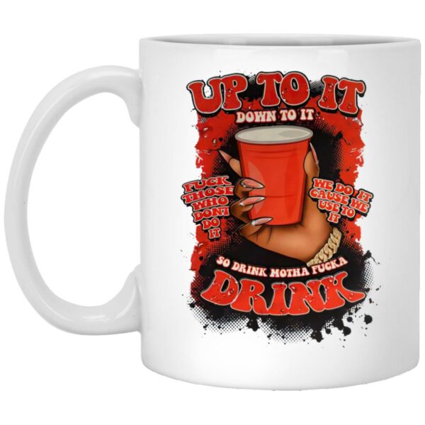 Up To It Down To It So Drink Motha Mugs