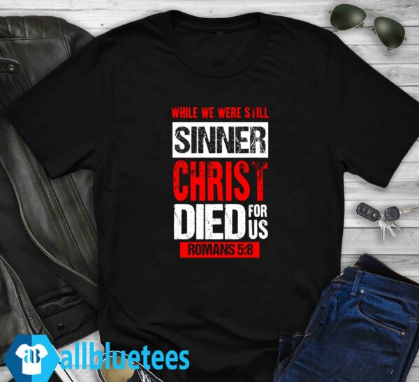 While We Were Still Sinners Christ Died For Us Shirt