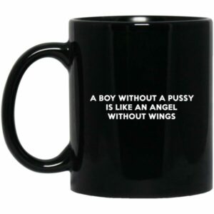 A Boy Without A Pussy Is Like An Angel Without Wings Mug