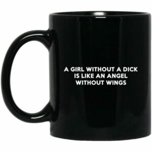 A Girl Without A Dick Is Like An Angel Without Wings Mug
