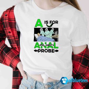 A Is For Anal Alien Probe Shirt