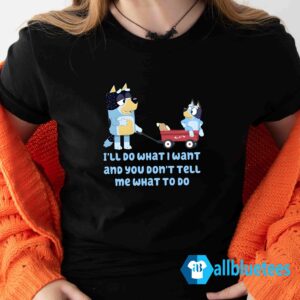 Bluey I'll Do What I Want And You Don't Tell Me What To Do Shirt