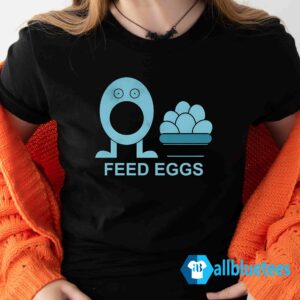 Feed Eggs Shirt
