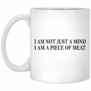 I Am Not Just A Mind I Am A Piece Of Meat Mug