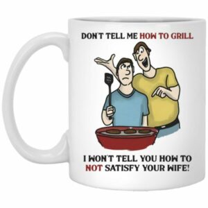 I Won’t Tell You How To Not Satisfy Your Wife Mug